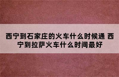 西宁到石家庄的火车什么时候通 西宁到拉萨火车什么时间最好